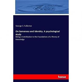 On Sameness and Identity. A psychological study: Being a Contribution to the Foundations of a Theory of Knowledge