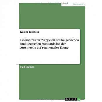 Ein kontrastiver Vergleich des bulgarischen und deutschen Standards bei der Aussprache auf segmentaler Ebene