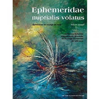Ephemeridae nuptialis volatus. Éphémères en voyage de noce. Imitations flottantes d'éphémères, procédés de montage et insectes de référence