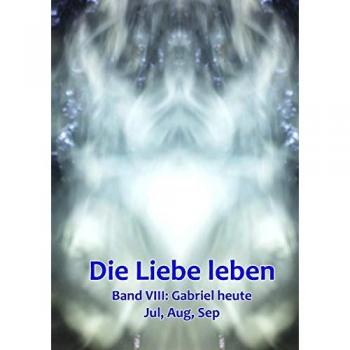 Band 8: Gabriel heute (Jul, Aug, Sep): Die Liebe leben
