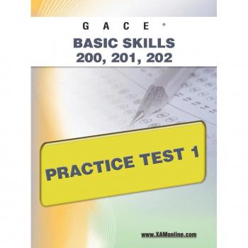 Gace Basic Skills 200, 201, 202 Practice Test 1, by Sharon A. Wynne