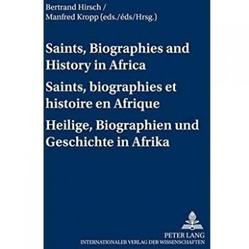 Saints, Biographies and History in Africa- Saints, biographies et histoire en Afrique- Heilige, Biographien und Geschichte in Afrika