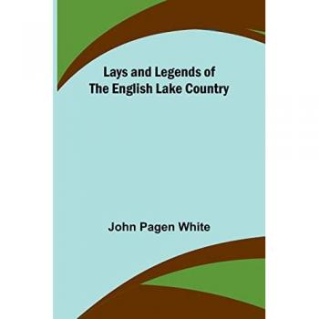 Pagen White, John: Lays and Legends of the English Lake Country