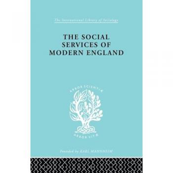 The Social Services of Modern England (International Library of Sociology)