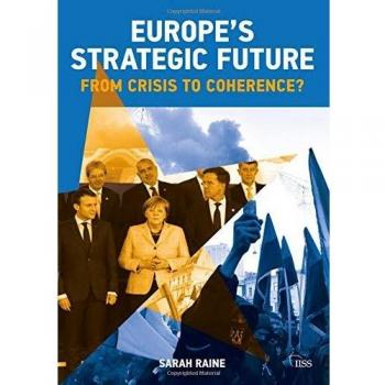 Raine, S: Europe's Strategic Future: From Crisis to Coherence? (Adelphi Series)