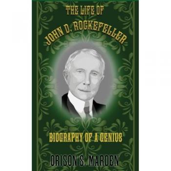 The Life of John D. Rockefeller: Biography of a Genius