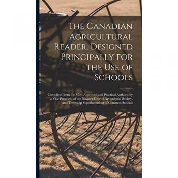 The Canadian Agricultural Reader Designed Principally for the Use of Schools [microform]: Compiled From the Most Approved and Practical Authors by a