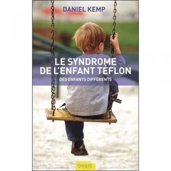 Daniel Kemp Le Syndrome De L'Enfant Téflon : Des Enfants Différents