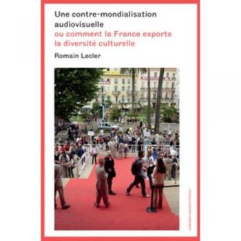 L'autre mondialisation audiovisuelle: La France, la diversité culturelle et Hollywood (Sociologie économique)
