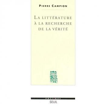 La littérature à la recherche de la vérité Pierre Campion Seuil