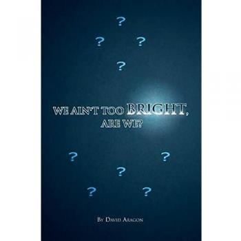 Aragon, David: We Ain't Too Bright, Are We?