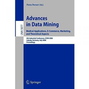 Advances in Data Mining. Medical Applications, E-Commerce, Marketing, and Theoretical Aspects