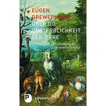 Eugen Drewermann Über Die Unsterblichkeit Der Tiere - Hoffnung Für Die Leidende Kreatur