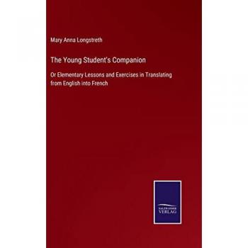 The Young Student's Companion: Or Elementary Lessons and Exercises in Translating from English into French