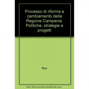 Processo di riforma e cambiamento della Regione Campania. Politiche, strategie e progetti