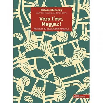 Vers l’est, Magyar ! - Histoire du touranisme hongrois