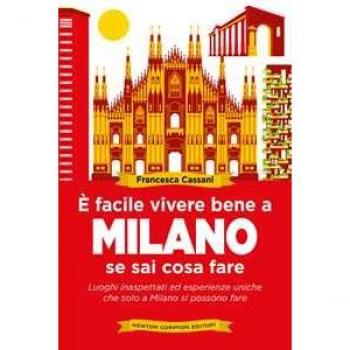 È facile vivere bene a Milano se sai cosa fare. Luoghi inaspettati ed esperienze uniche che solo a Milano si possono fare Francesca Cassani