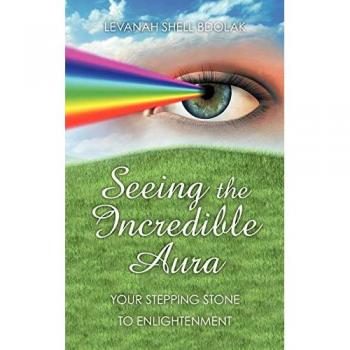 Seeing the Incredible Aura: Your Stepping Stone to Enlightenment