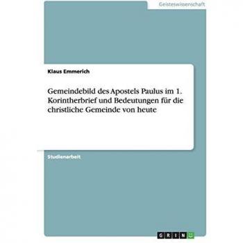 Gemeindebild des Apostels Paulus im 1. Korintherbrief und Bedeutungen für die christliche Gemeinde von heute