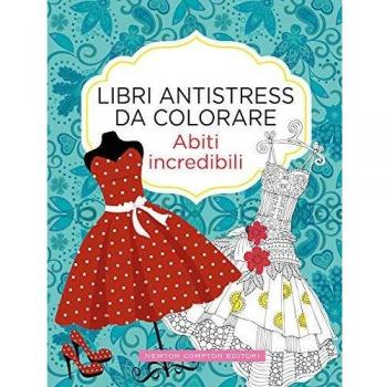 Abiti incredibili. Libri antistress da colorare