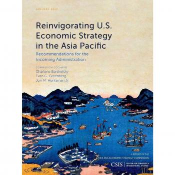 Reinvigorating U.S. Economic Strategy in the Asia Pacific: Recommendations for the Incoming Administration (Csis Reports)