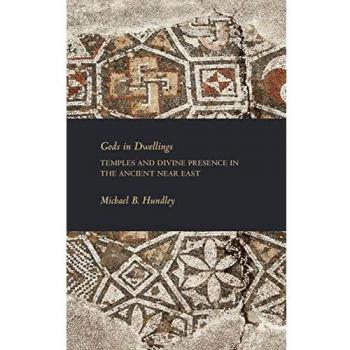 Gods in Dwellings: Temples and Divine Presence in the Ancient Near East (Writings from the Ancient World Supplement)