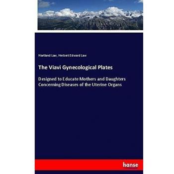 The Viavi Gynecological Plates: Designed to Educate Mothers and Daughters Concerning Diseases of the Uterine Organs