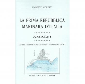 La prima Repubblica marinara d'Italia: Amalfi. Con uno studio critico sulla scoperta della bussola nautica