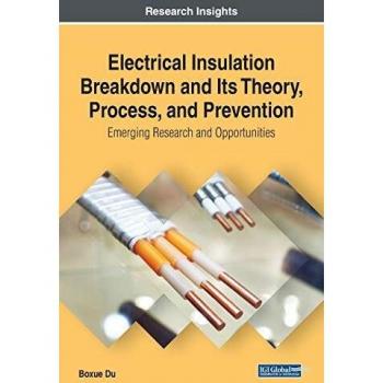 Electrical Insulation Breakdown and Its Theory, Process, and Prevention: Emerging Research and Opportunities (Advances in Computer and Electrical Engineering)