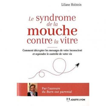 Le syndrome de la mouche contre la vitre : Comment décrypter les messages de l’inconscient pour mieux vivre et reprendre le contrôle de sa vie