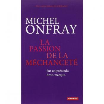 LA PASSION DE LA MECHANCETE - SUR UN PRETENDU DIVIN MARQUIS