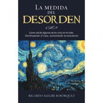 La medida del desorden: Como salí de algunas de las crisis en mi vida. Disminuyendo el Caos, aumentando la consciencia