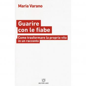 Guarire con le fiabe. Come trasformare la propria vita in un racconto