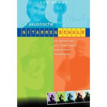 Don Newby Die Akustische Gitarrenschule: Zum Selbststudium Und Für Den Unterricht. Grundlagen - Fingerpicking - Harmonielehre - Mit Beispielen Aus Feiert Jesus! 1 & 2