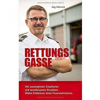 Rettungsgasse: Von ausweglosen Situationen und wundersamen Einsätzen. Wahre Erlebnisse eines Feuerwehrmanns.