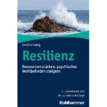Resilienz: Ressourcen stärken, psychisches Wohlbefinden steigern