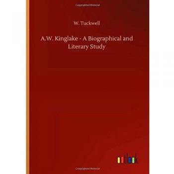 A.W. Kinglake - A Biographical and Literary Study