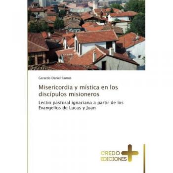 Misericordia y mística en los discípulos misioneros: Lectio pastoral ignaciana a partir de los Evangelios de Lucas y Juan