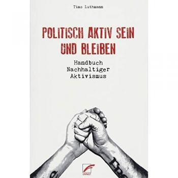 Politisch aktiv sein und bleiben - Handbuch Nachhaltiger Aktivismus