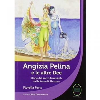Angizia Pelina e le altre dee. Storie del Sacro femminile nelle terre di Abruzzo