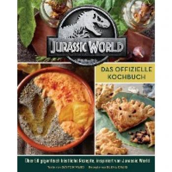 Jurassic World: Das offizielle Kochbuch: Über 50 gigantisch köstliche Rezepte, inspiriert von Jurassic World