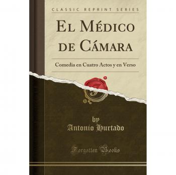 El Médico de Cámara: Comedia en Cuatro Actos y en Verso