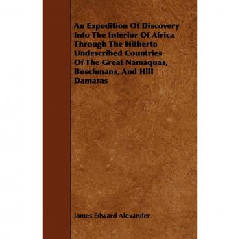 An Expedition of Discovery Into the Interior of Africa Through the Hitherto Undescribed Countries of the Great Namaquas, Boschmans, and Hill Damaras