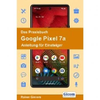 Das Praxisbuch Google Pixel 7a - Anleitung für Einsteiger