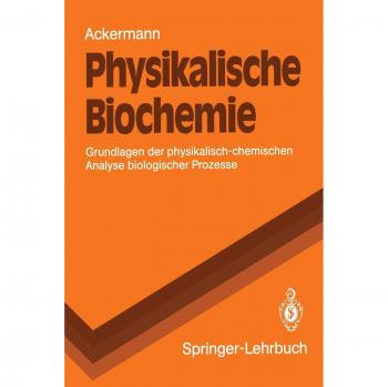Physikalische Biochemie: Grundlagen der physikalisch-chemischen Analyse biologischer Prozesse