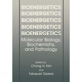 Bioenergetics: Molecular Biology, Biochemistry, And Pathology