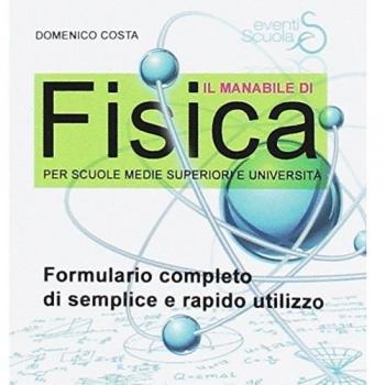 Il manabile di fisica. Formulario completo di semplice e rapido utilizzo. Per scuole medie superiori e università