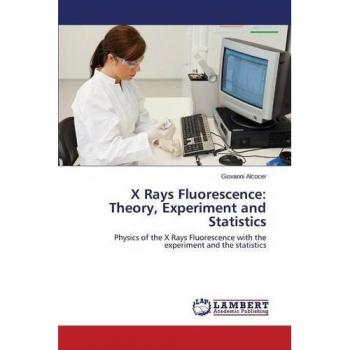 X Rays Fluorescence: Theory, Experiment and Statistics: Physics of the X Rays Fluorescence with the experiment and the statistics