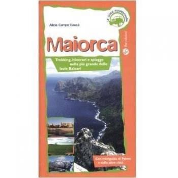 Maiorca. Trekking, itinerai e spiagge nella più grande delle Isole Baleari. Ediz. illustrata