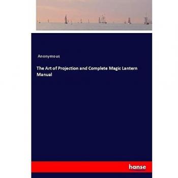 The Art of Projection and Complete Magic Lantern Manual